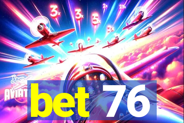 bet 76